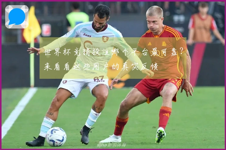世界杯竞猜投注哪个平台最可靠？来看看这些用户的真实反馈