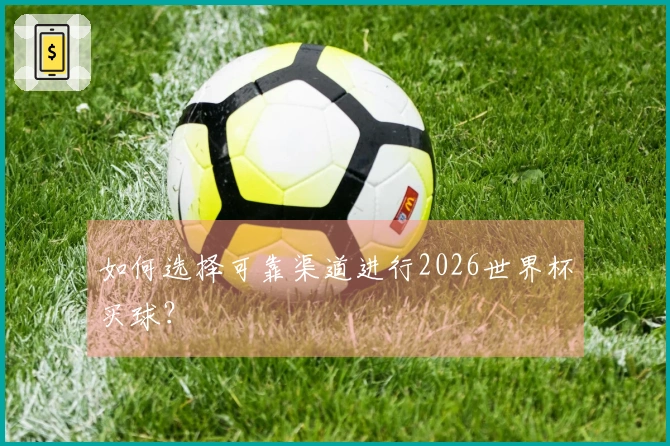如何选择可靠渠道进行2026世界杯买球？